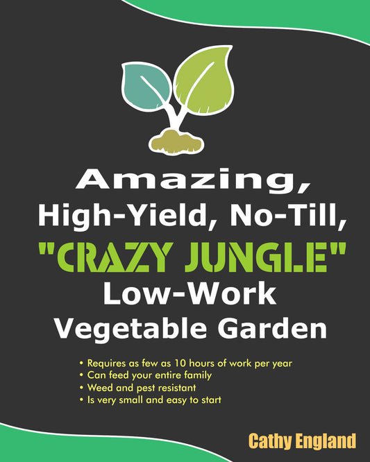 How To Have Your Own Amazing, High-Yield, No-Till, "Crazy Jungle" Low-Work Vegetable Garden